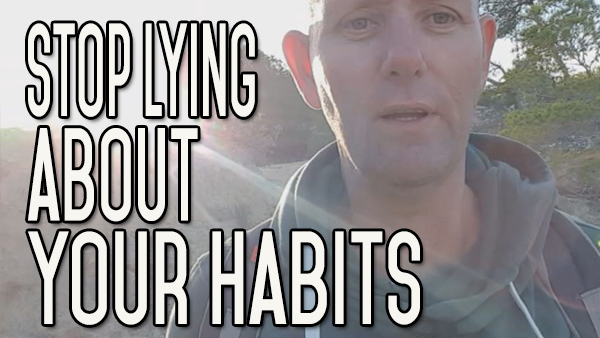 Stop Lying to Yourself about Your Habits