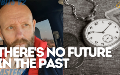 QUIT LIVING IN THE PAST – THERE’S NO FUTURE IN IT!