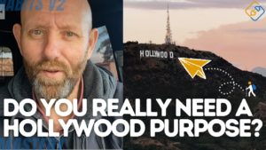DO YOU NEED A HOLLYWOOD PURPOSE? QUIT THINKING YOU HAVE NO PURPOSE
